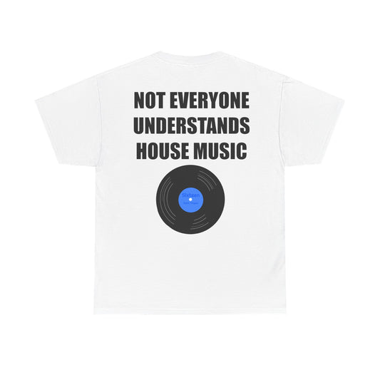 "Not Everyone Understands House Music"  Tee Shirt